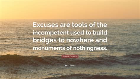 Excuses build monuments of nothingness. Things To Know About Excuses build monuments of nothingness. 